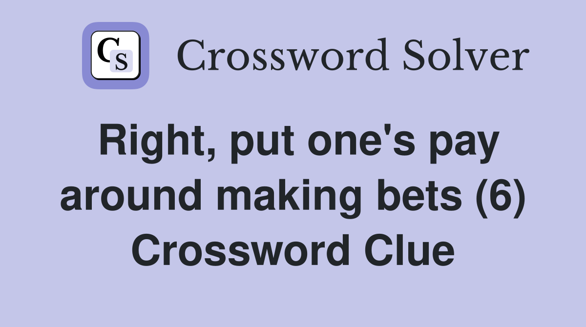 Right, put one's pay around making bets (6) Crossword Clue