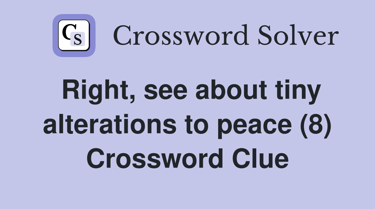 Right, see about tiny alterations to peace (8) Crossword Clue