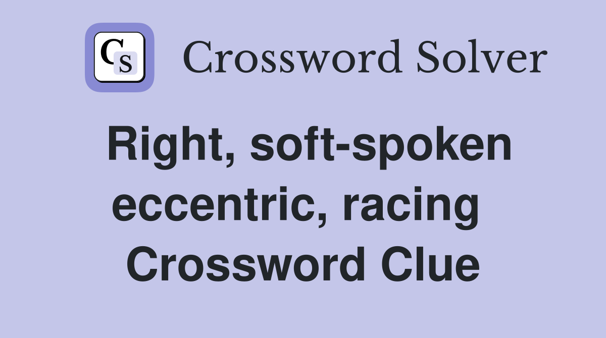 Right, soft-spoken eccentric, racing  Crossword Clue