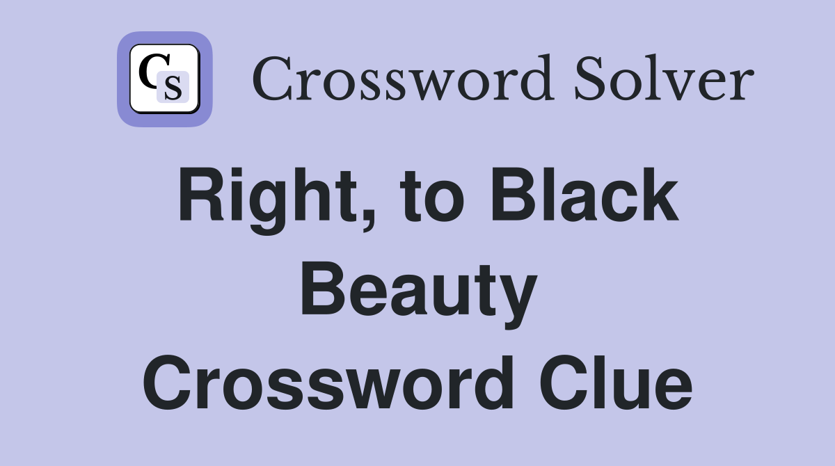 Right, to Black Beauty Crossword Clue