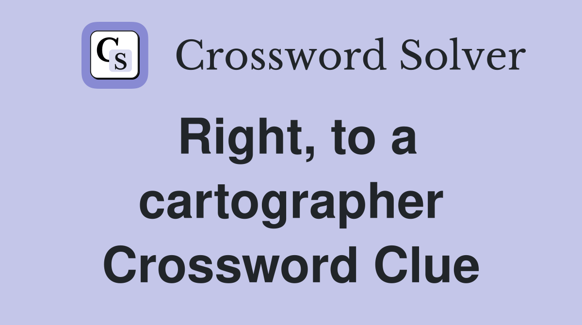Right, to a cartographer Crossword Clue