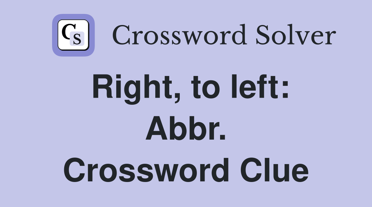 Right, to left: Abbr. Crossword Clue