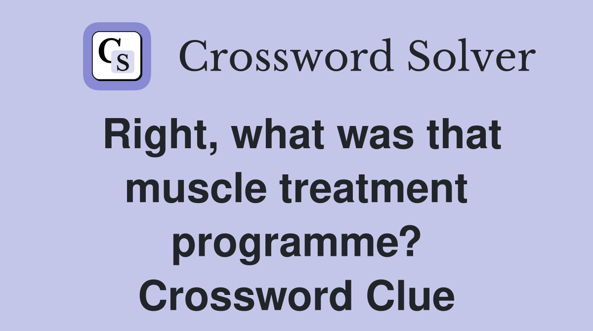 Right, what was that muscle treatment programme? Crossword Clue