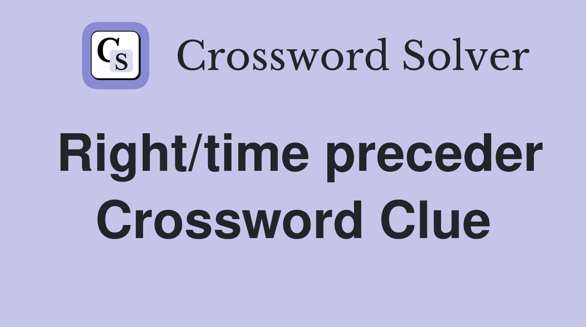 Right/time preceder Crossword Clue