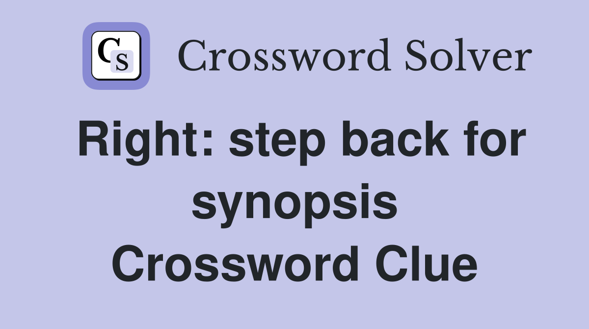 Right: step back for synopsis Crossword Clue