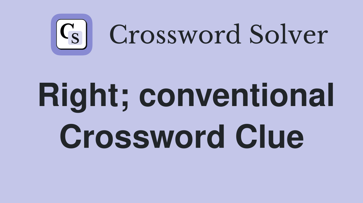 Right; conventional Crossword Clue
