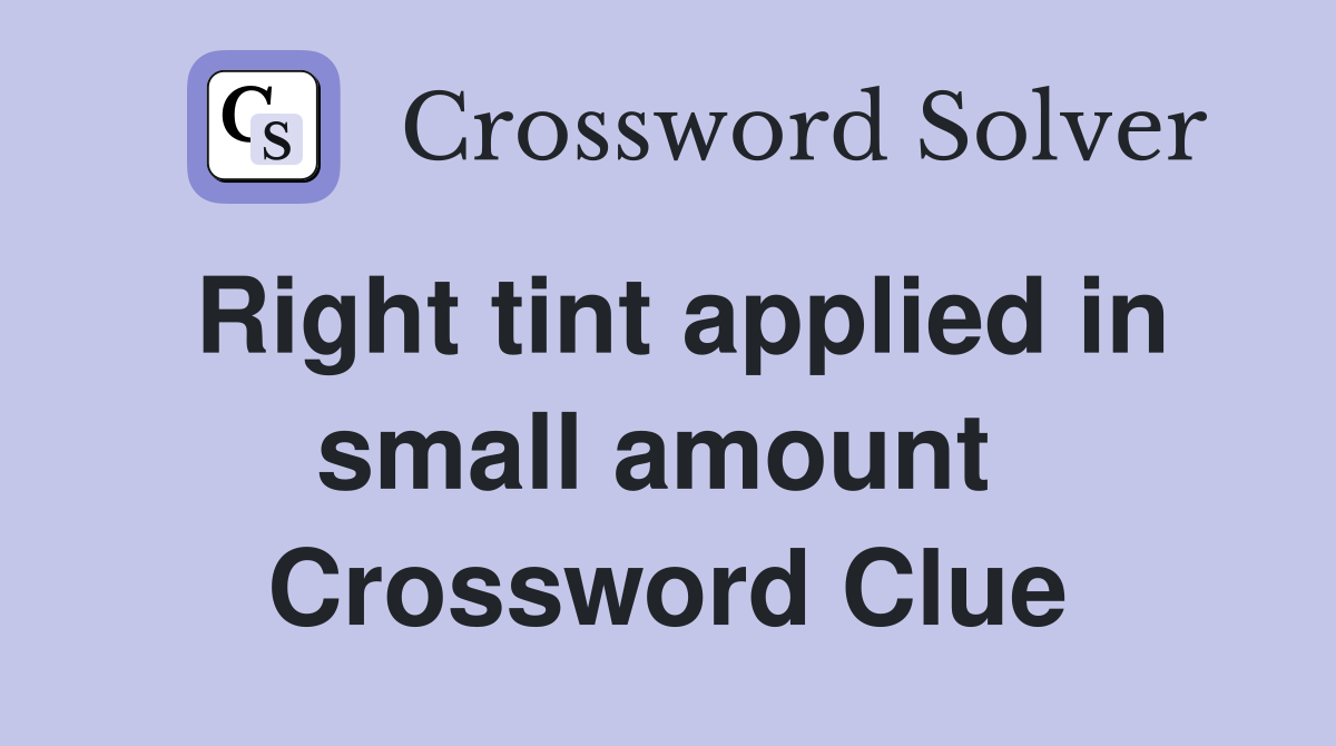 Right tint applied in small amount  Crossword Clue