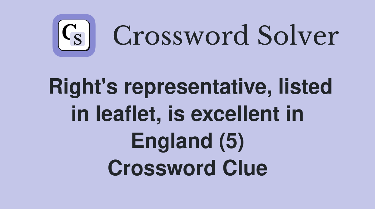 Right's representative, listed in leaflet, is excellent in England (5) Crossword Clue