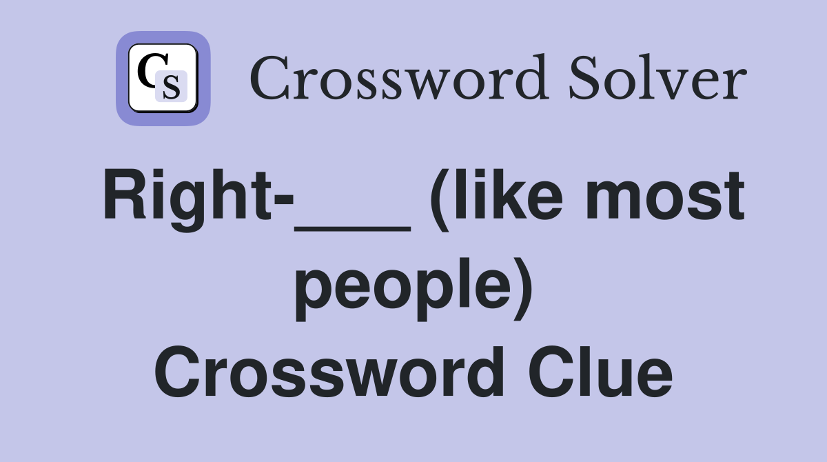 Right-___ (like most people) Crossword Clue