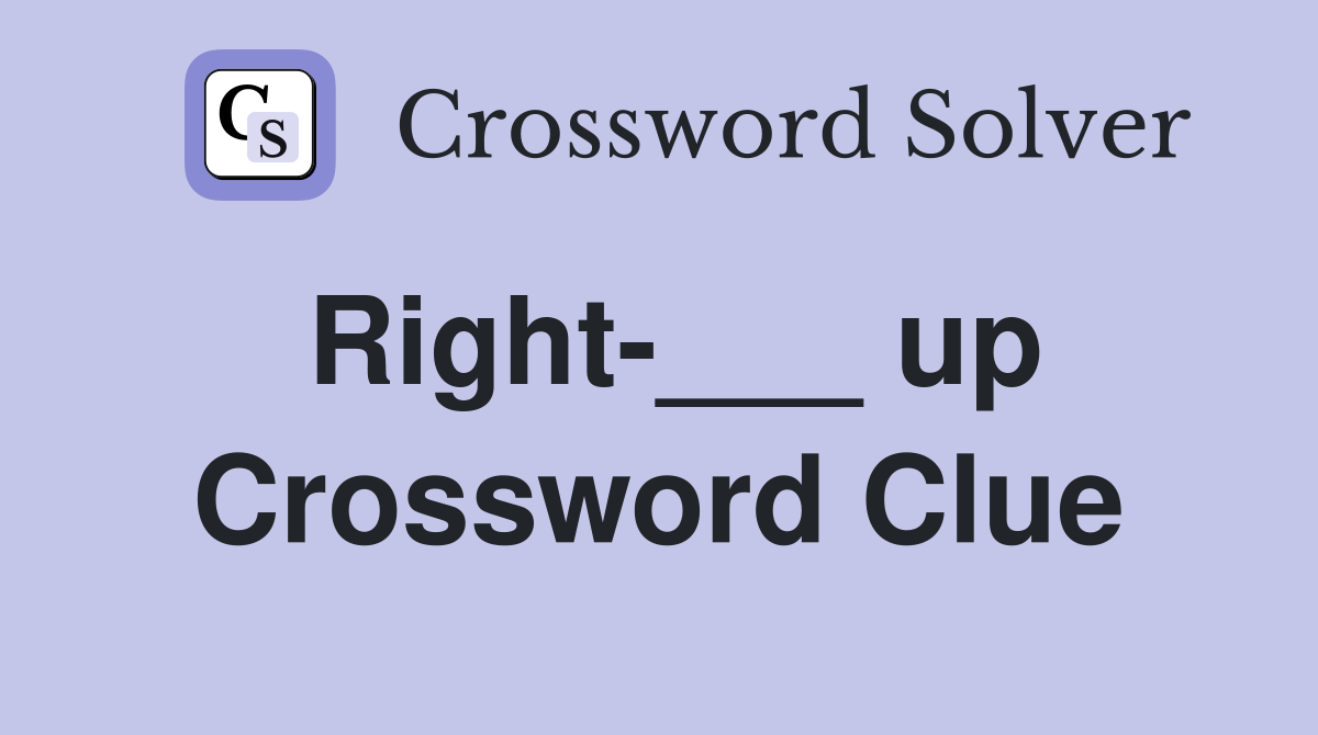 Right-___ up Crossword Clue