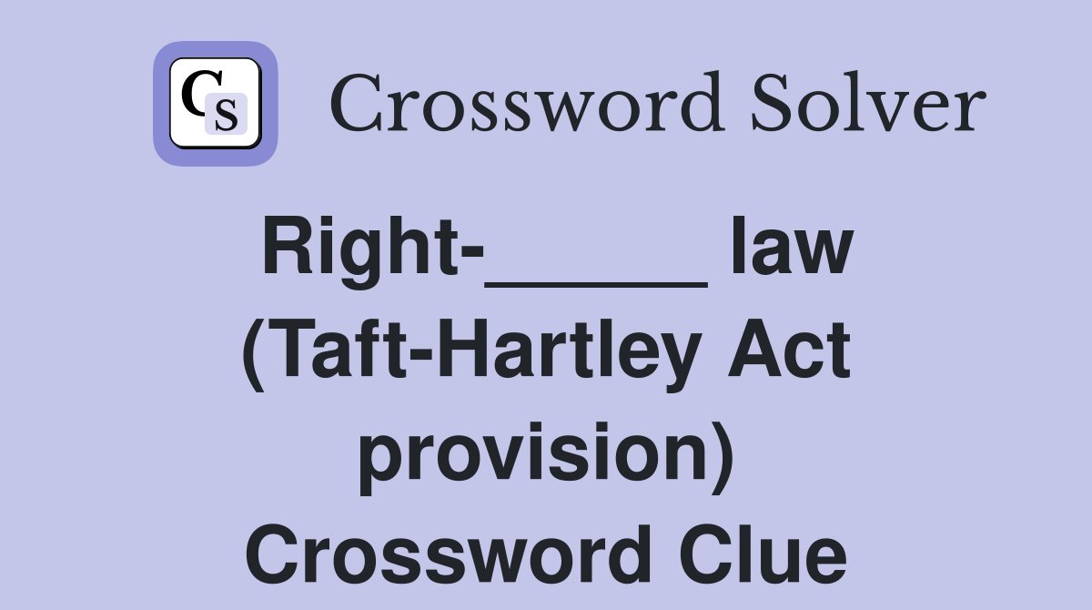 Right-_____ law (Taft-Hartley Act provision) Crossword Clue