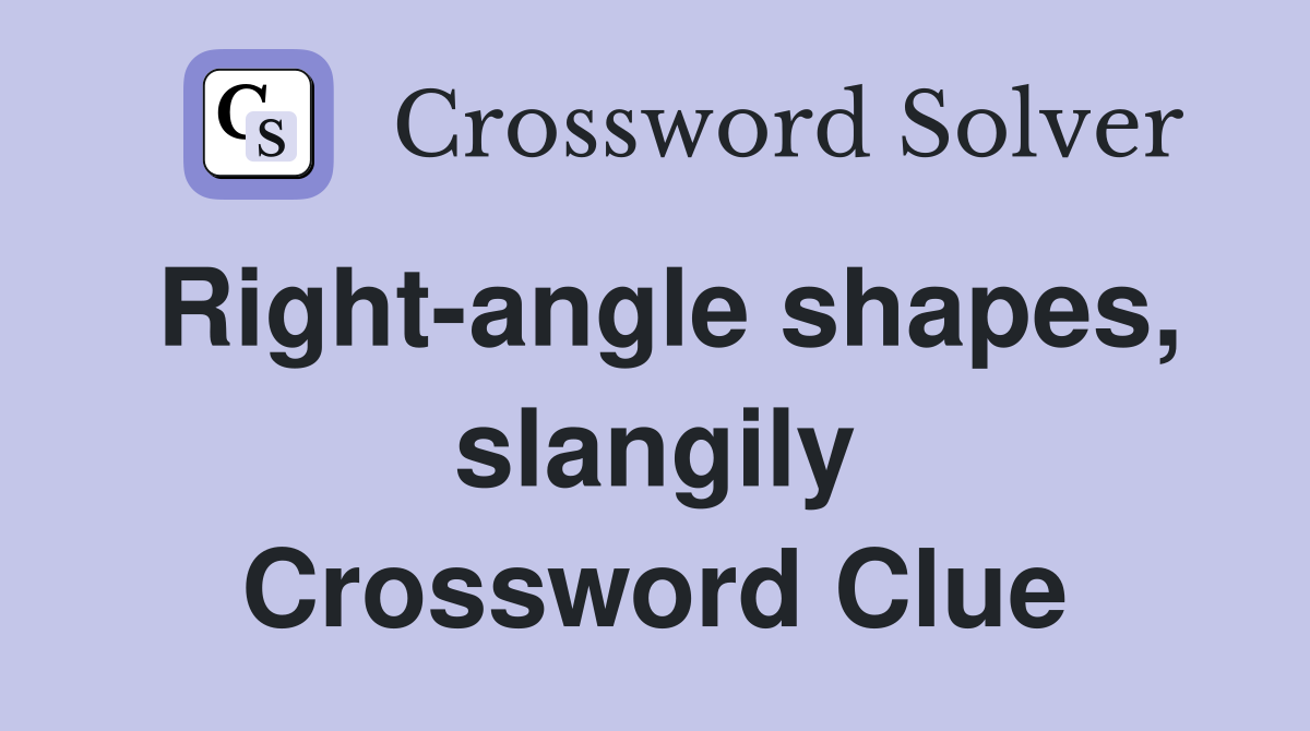 Right-angle shapes, slangily Crossword Clue