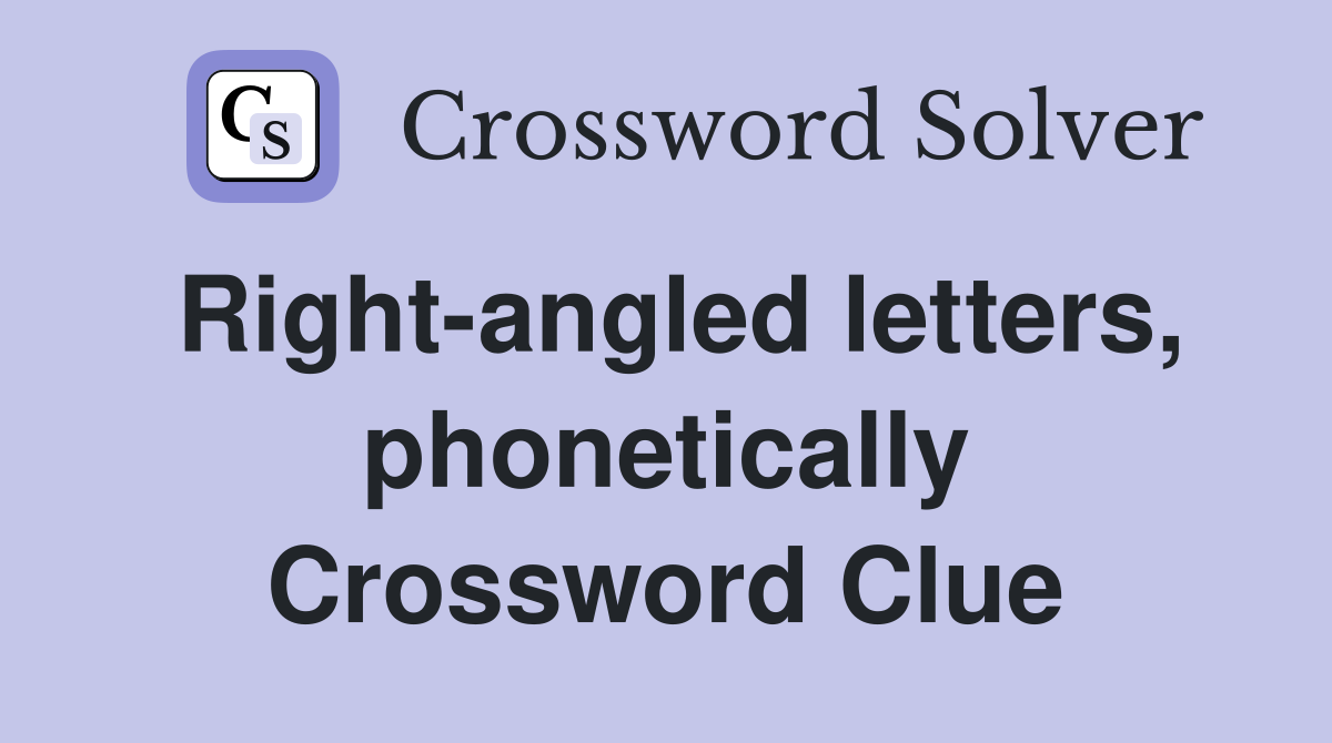 Right-angled letters, phonetically Crossword Clue