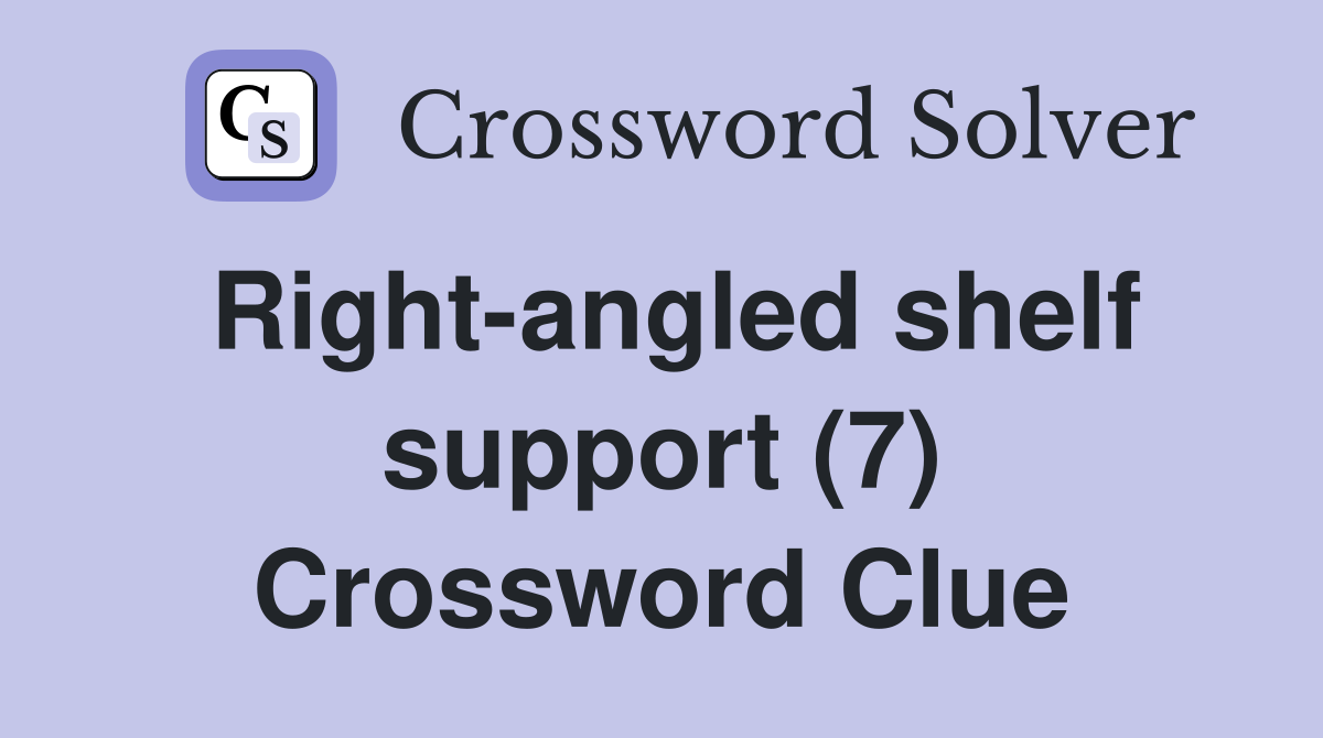 Right-angled shelf support (7) Crossword Clue
