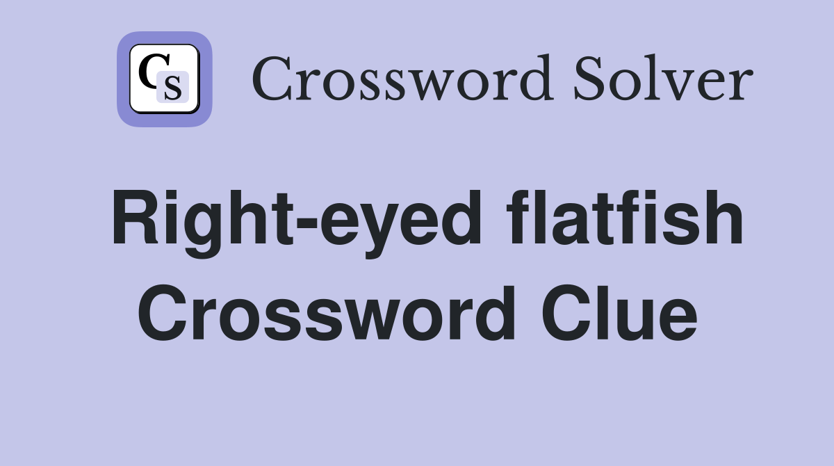 Right-eyed flatfish Crossword Clue