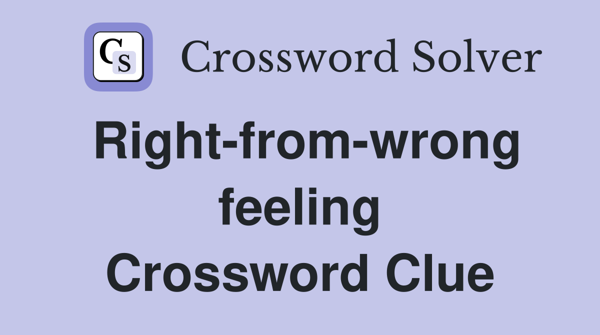 Right-from-wrong feeling Crossword Clue