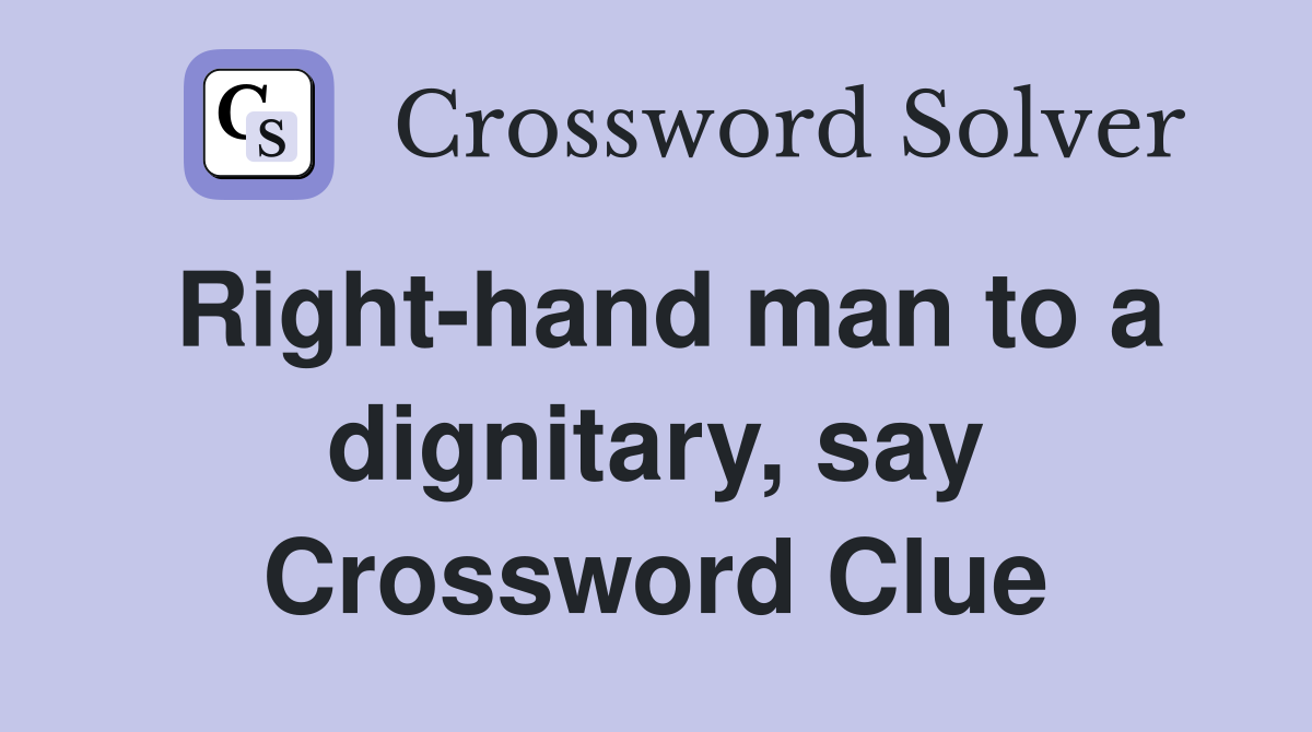 Right-hand man to a dignitary, say Crossword Clue