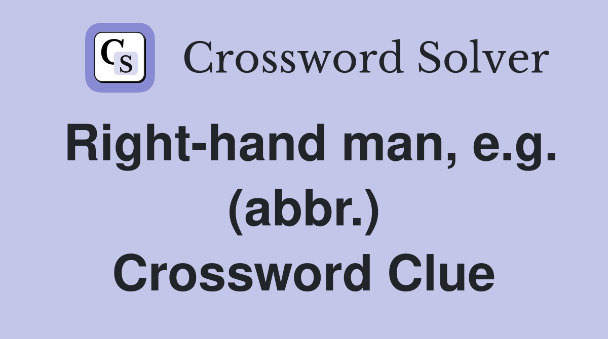 Right-hand man, e.g. (abbr.) Crossword Clue