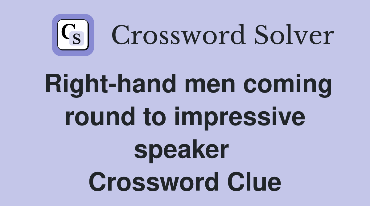 Right-hand men coming round to impressive speaker  Crossword Clue
