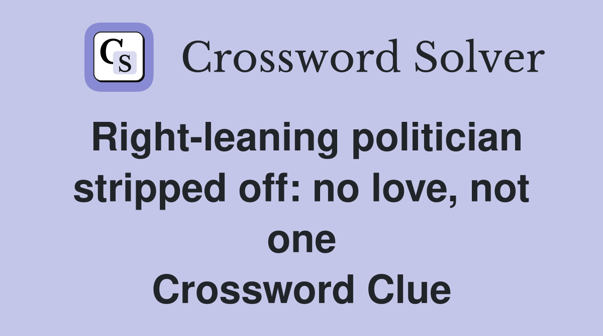 Right-leaning politician stripped off: no love, not one Crossword Clue