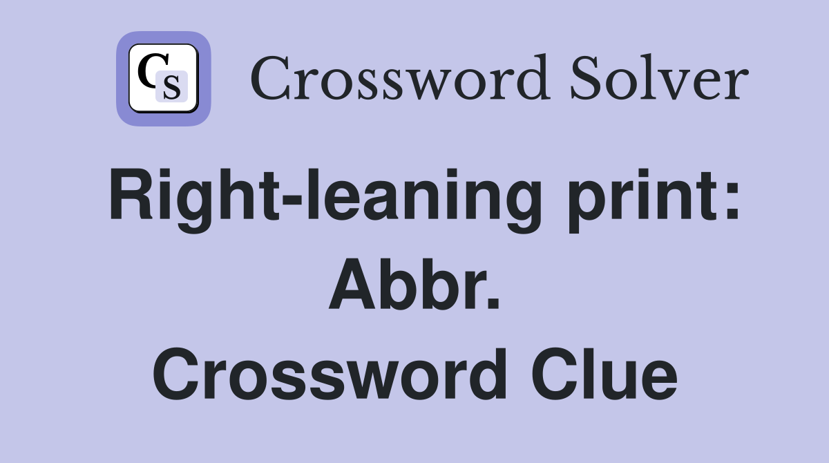 Right-leaning print: Abbr. Crossword Clue