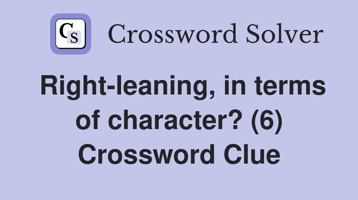 Right-leaning, in terms of character? (6) Crossword Clue