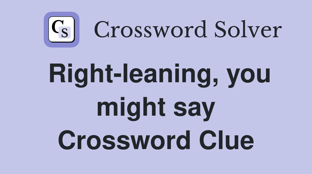 Right-leaning, you might say Crossword Clue