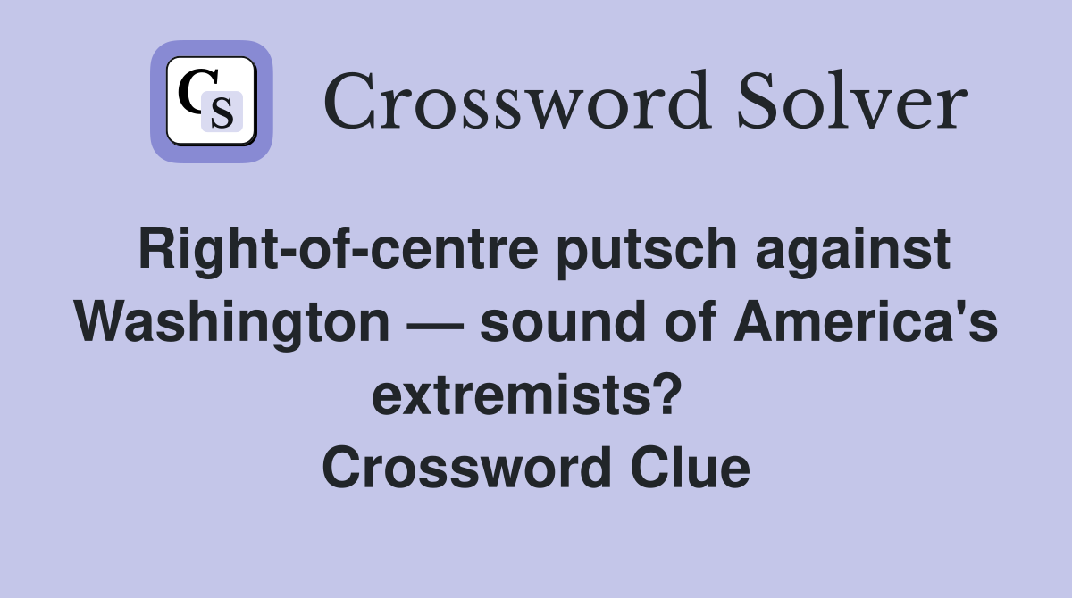 Right-of-centre putsch against Washington — sound of America's extremists?  Crossword Clue