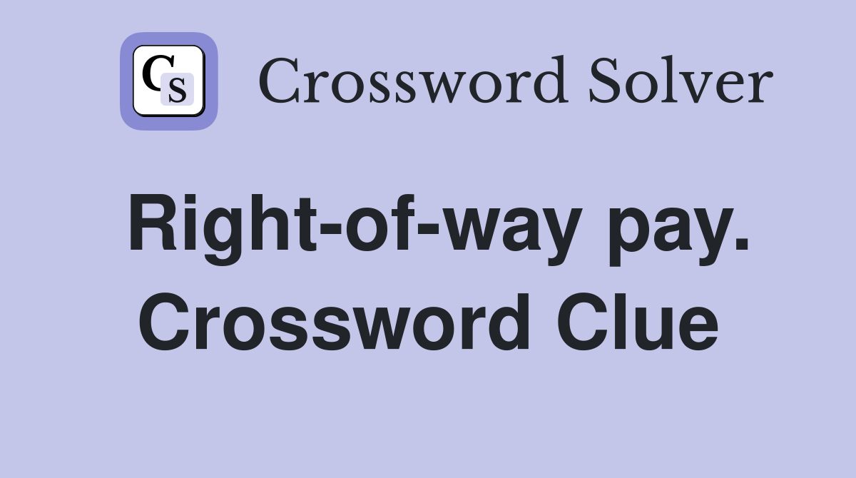Right-of-way pay. Crossword Clue