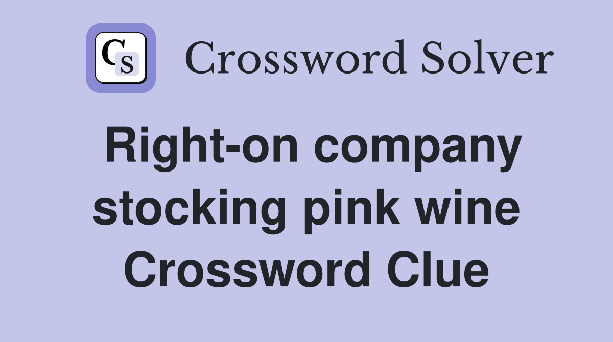 Right-on company stocking pink wine Crossword Clue