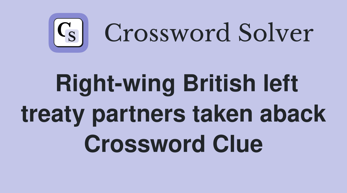 Right-wing British left treaty partners taken aback Crossword Clue