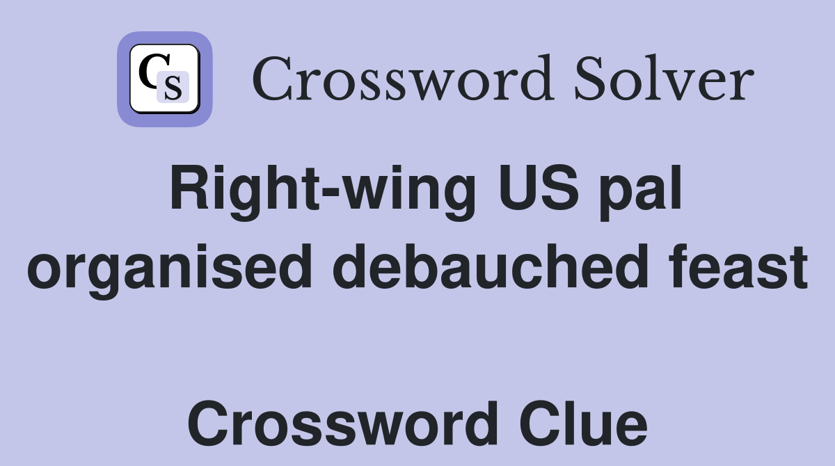 Right-wing US pal organised debauched feast  Crossword Clue