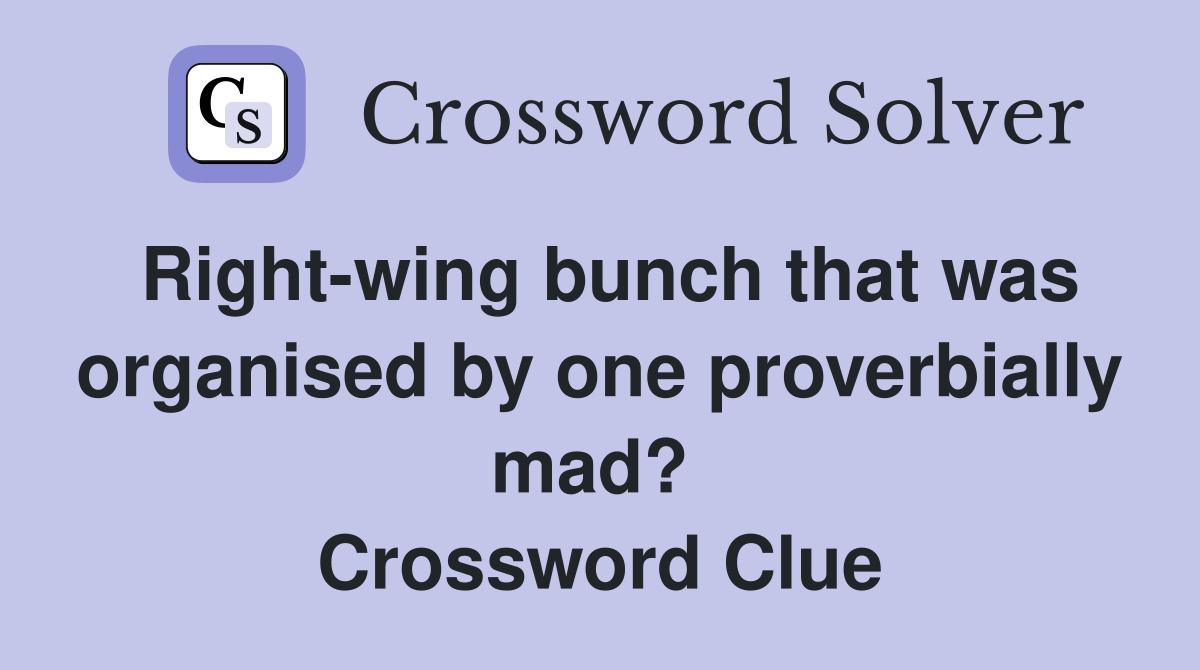 Right-wing bunch that was organised by one proverbially mad?  Crossword Clue
