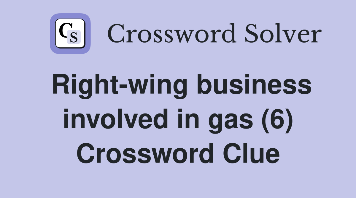 Right-wing business involved in gas (6) Crossword Clue