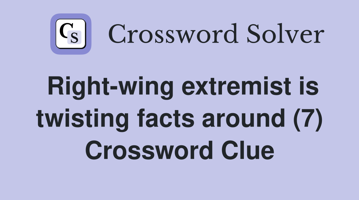 Right-wing extremist is twisting facts around (7) Crossword Clue