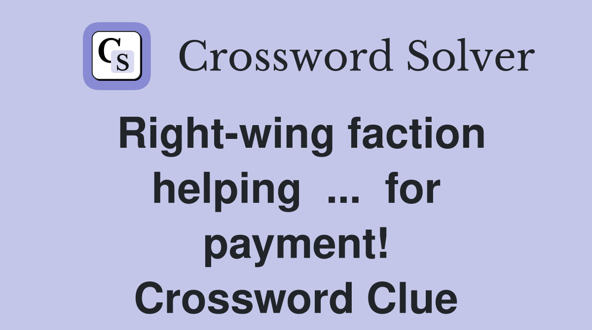 Right-wing faction helping  ...  for payment! Crossword Clue