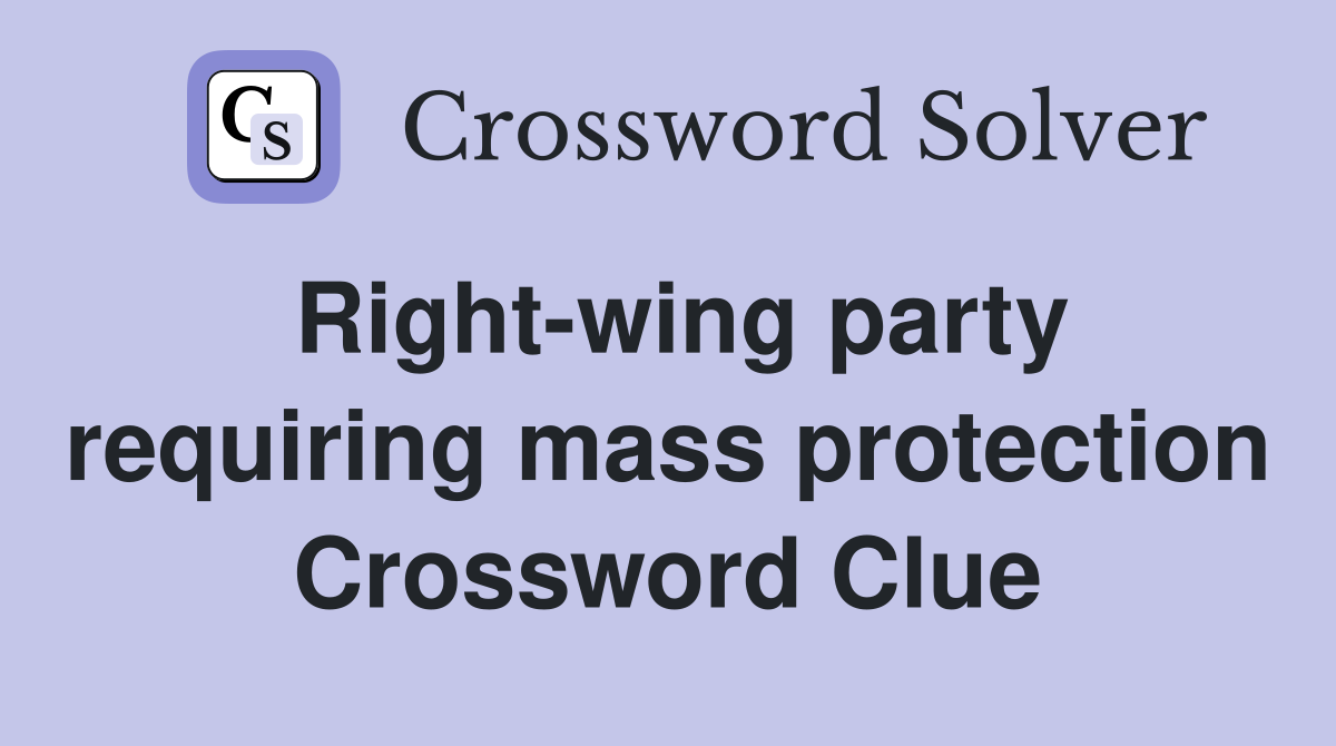 Right-wing party requiring mass protection Crossword Clue