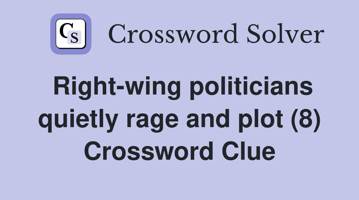 Right-wing politicians quietly rage and plot (8) Crossword Clue