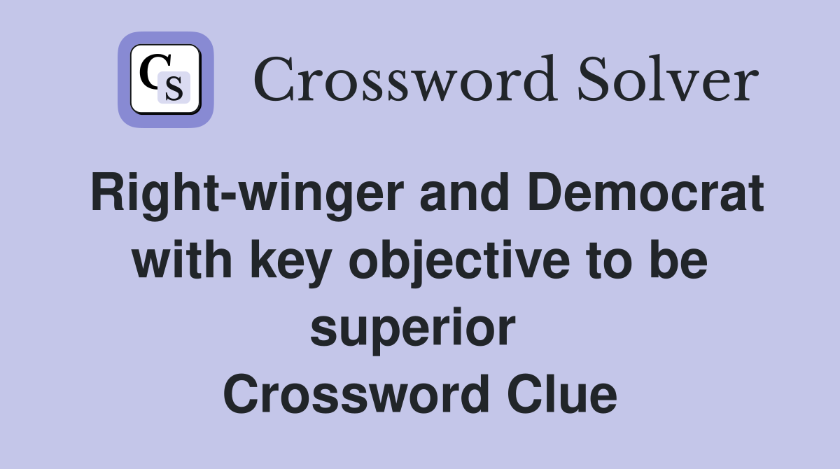 Right-winger and Democrat with key objective to be superior  Crossword Clue