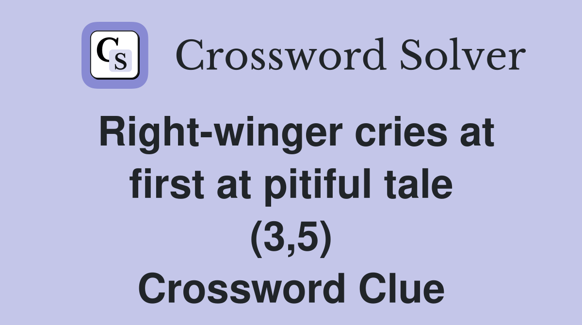 Right-winger cries at first at pitiful tale (3,5) Crossword Clue