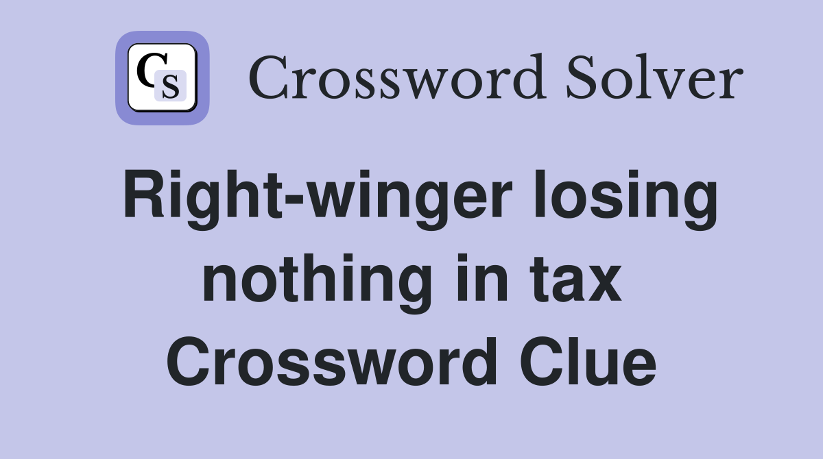 Right-winger losing nothing in tax Crossword Clue