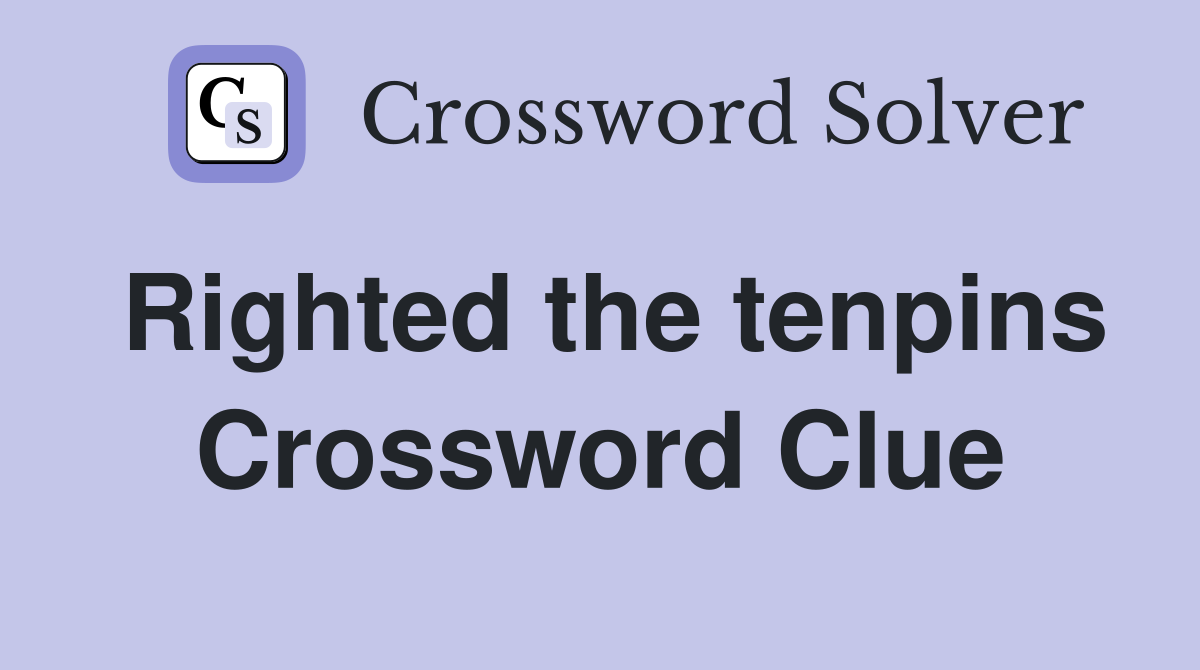 Righted the tenpins Crossword Clue