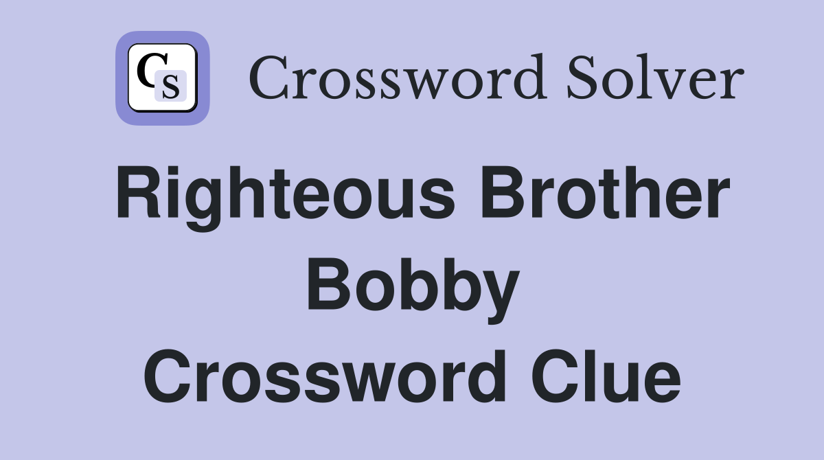 Righteous Brother Bobby Crossword Clue