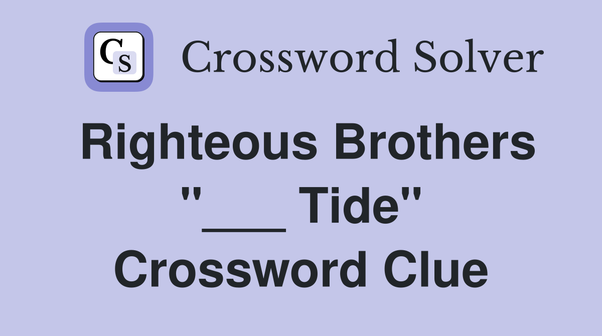 Righteous Brothers "___ Tide" Crossword Clue