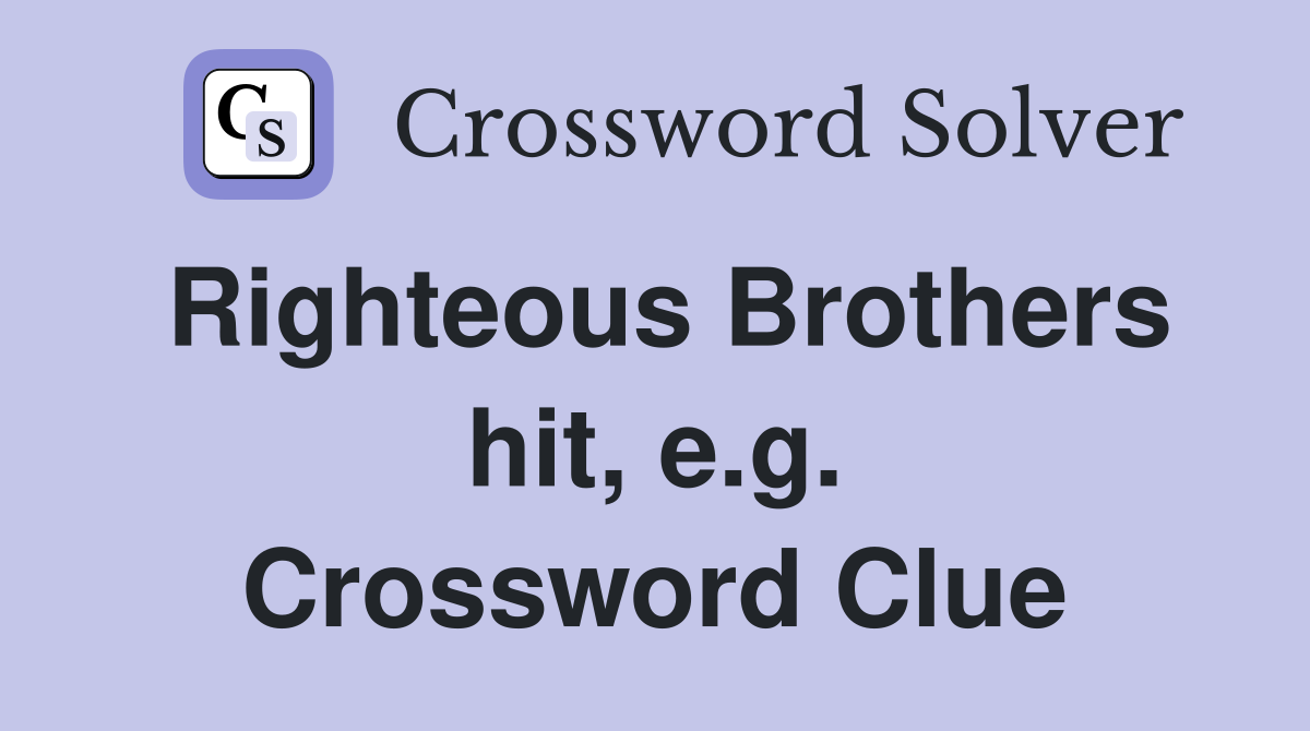 Righteous Brothers hit, e.g. Crossword Clue