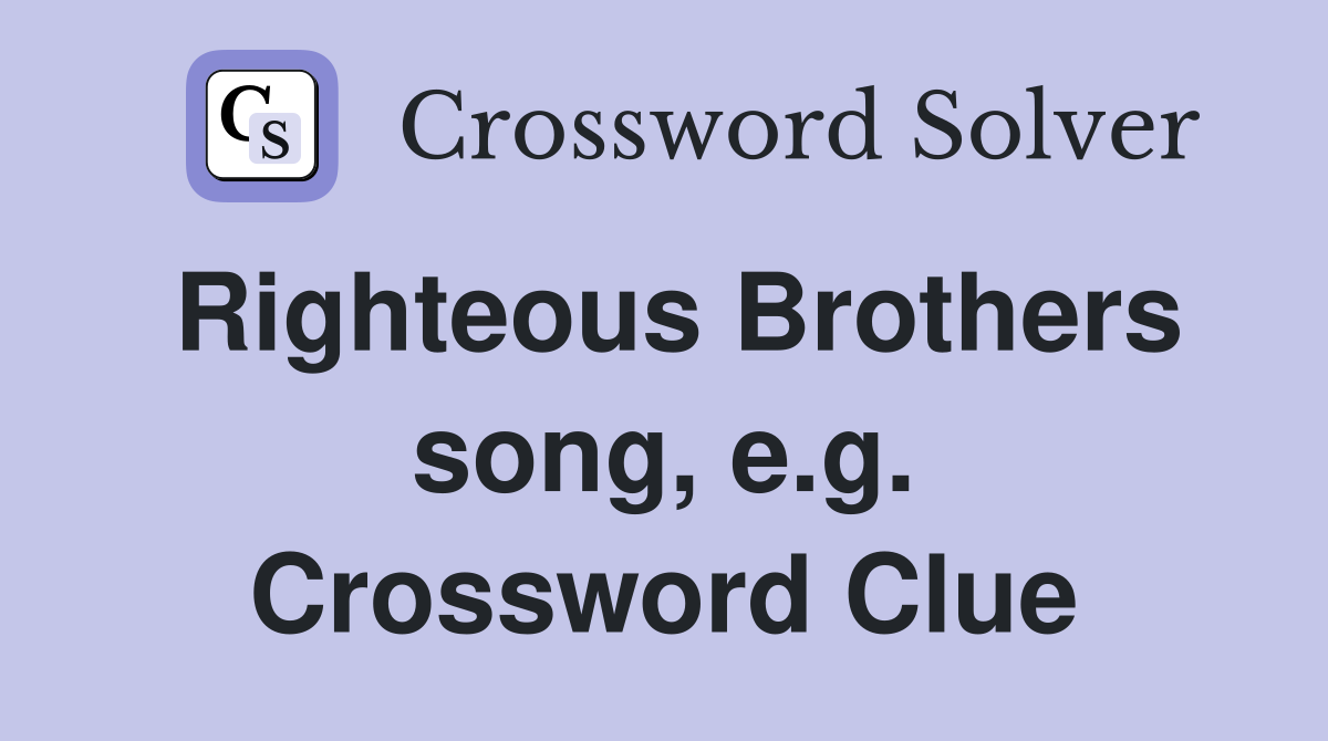 Righteous Brothers song, e.g. Crossword Clue