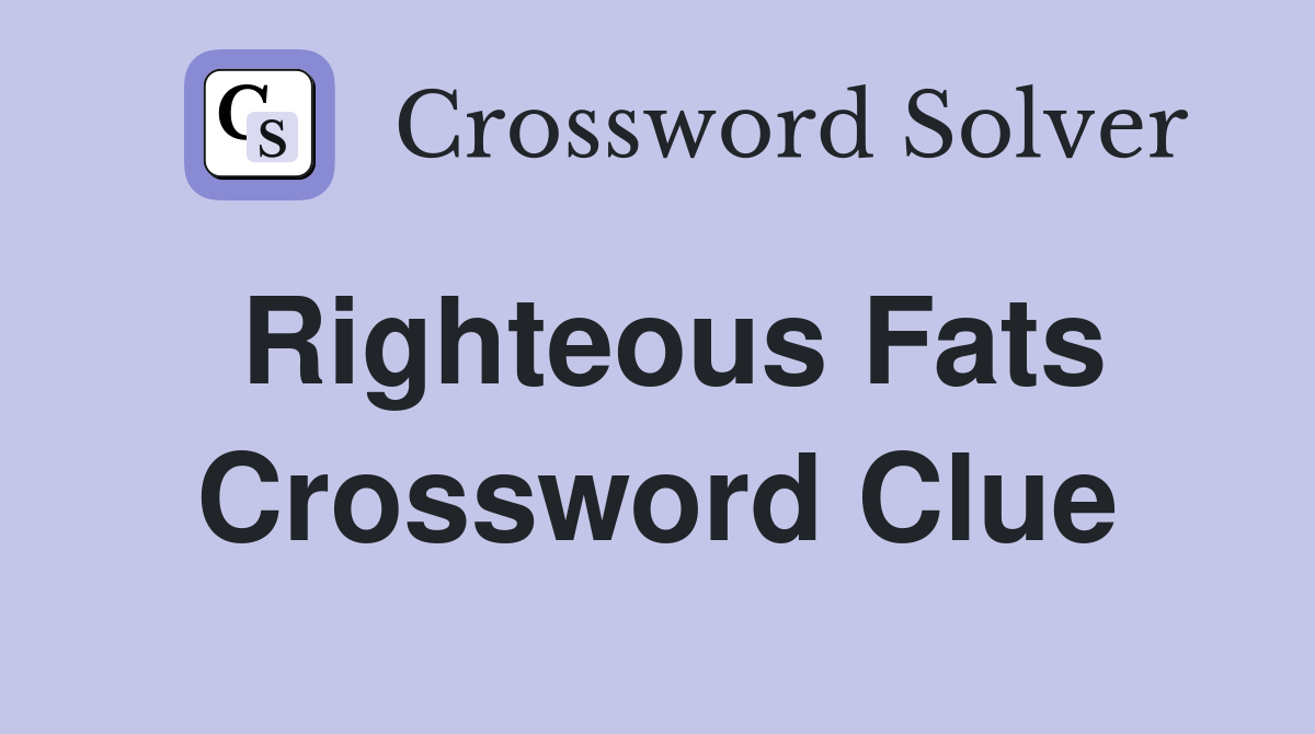 Righteous Fats Crossword Clue