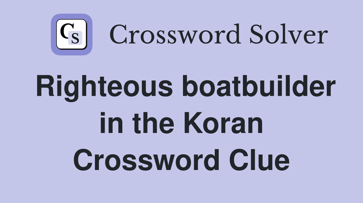 Righteous boatbuilder in the Koran Crossword Clue