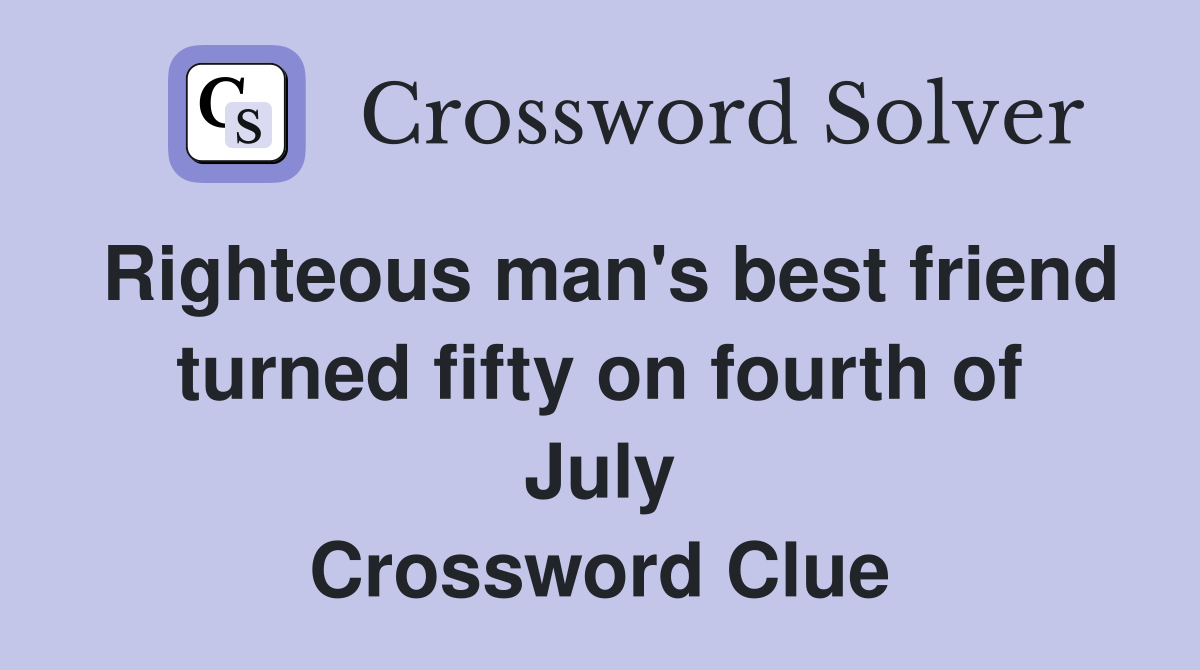 Righteous man's best friend turned fifty on fourth of July Crossword Clue