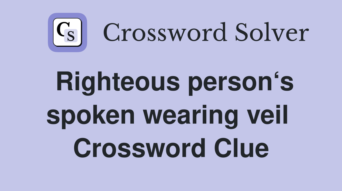 Righteous person‘s spoken wearing veil  Crossword Clue